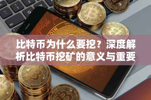 比特币为什么要挖？深度解析比特币挖矿的意义与重要性