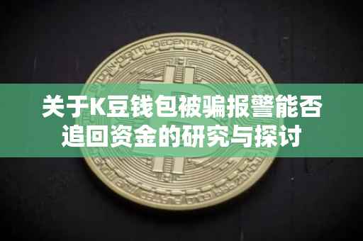 关于K豆钱包被骗报警能否追回资金的研究与探讨