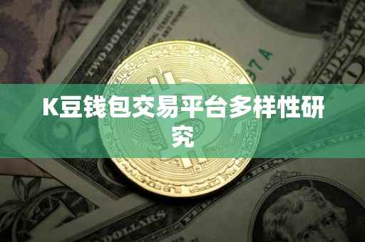 K豆钱包交易平台多样性研究