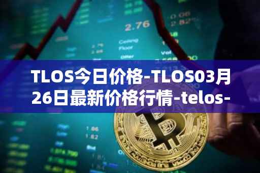 TLOS今日价格-TLOS03月26日最新价格行情-telos-blockchain-network最新走势消息