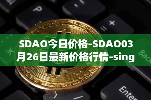 SDAO今日价格-SDAO03月26日最新价格行情-singularitydao最新走势消息