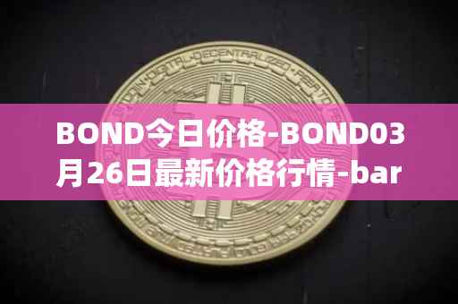 BOND今日价格-BOND03月26日最新价格行情-barnbridge最新走势消息