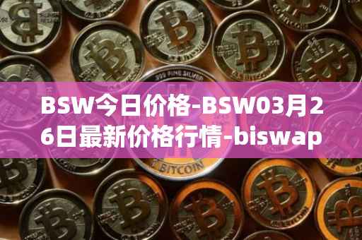 BSW今日价格-BSW03月26日最新价格行情-biswap最新走势消息