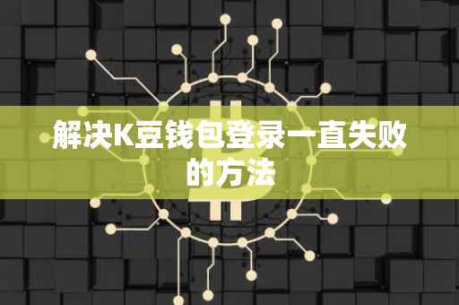 解决K豆钱包登录一直失败的方法