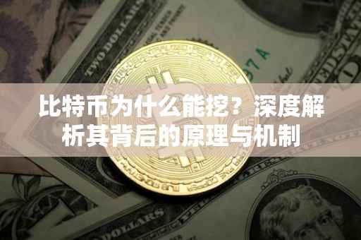 比特币为什么能挖？深度解析其背后的原理与机制