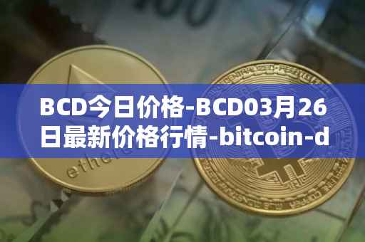 BCD今日价格-BCD03月26日最新价格行情-bitcoin-diamond最新走势消息