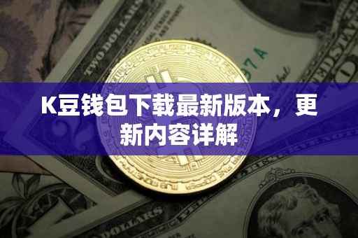 K豆钱包下载最新版本，更新内容详解