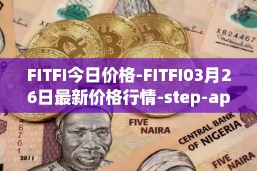 FITFI今日价格-FITFI03月26日最新价格行情-step-app最新走势消息
