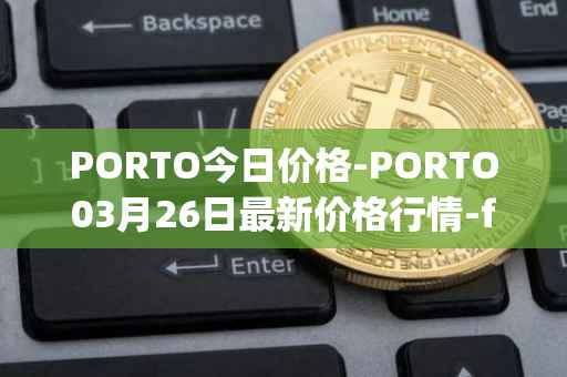 PORTO今日价格-PORTO03月26日最新价格行情-fc-porto最新走势消息