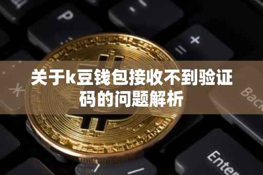 关于k豆钱包接收不到验证码的问题解析