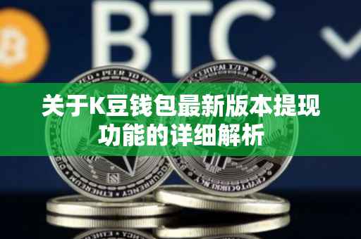 关于K豆钱包最新版本提现功能的详细解析