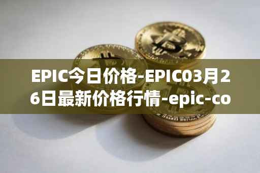 EPIC今日价格-EPIC03月26日最新价格行情-epic-coin最新走势消息