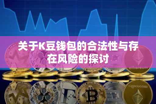 关于K豆钱包的合法性与存在风险的探讨