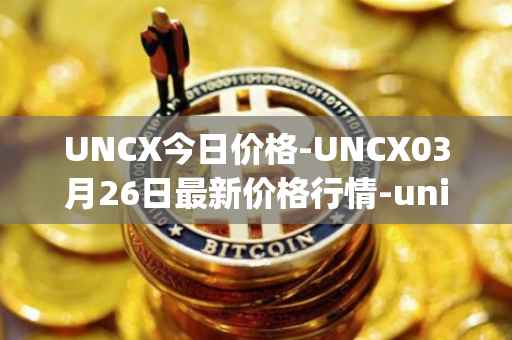 UNCX今日价格-UNCX03月26日最新价格行情-unicrypt-2最新走势消息