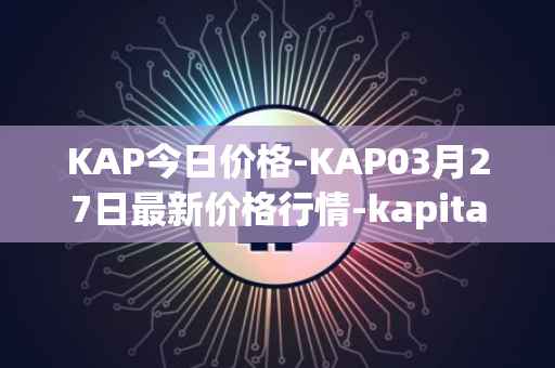 KAP今日价格-KAP03月27日最新价格行情-kapital-dao最新走势消息