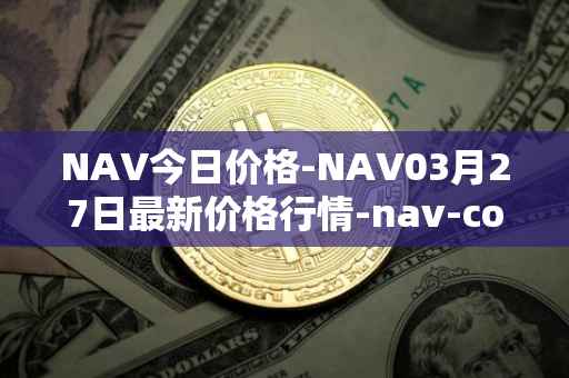 NAV今日价格-NAV03月27日最新价格行情-nav-coin最新走势消息