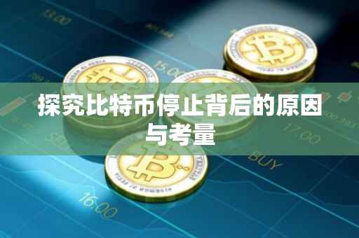 探究比特币停止背后的原因与考量