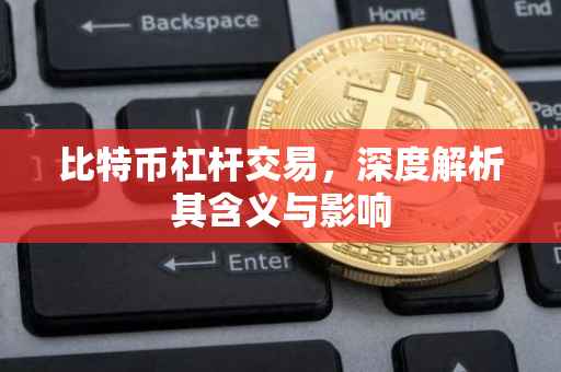 比特币杠杆交易，深度解析其含义与影响
