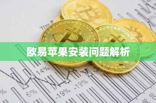 欧易苹果安装问题解析
