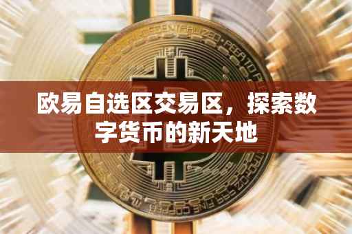 欧易自选区交易区，探索数字货币的新天地