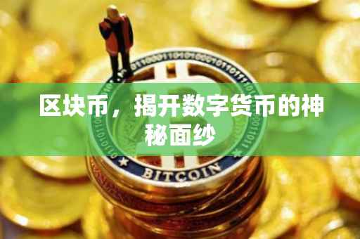 区块币，揭开数字货币的神秘面纱