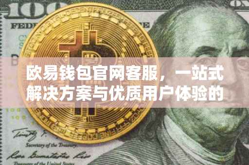 欧易钱包官网客服，一站式解决方案与优质用户体验的守护者