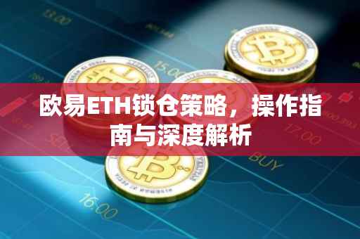 欧易ETH锁仓策略，操作指南与深度解析