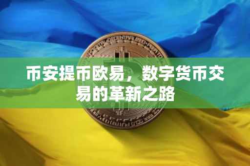币安提币欧易，数字货币交易的革新之路