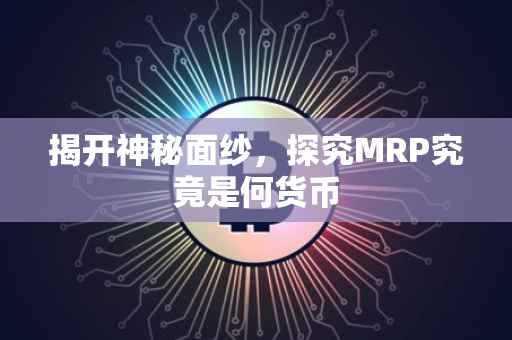 揭开神秘面纱，探究MRP究竟是何货币
