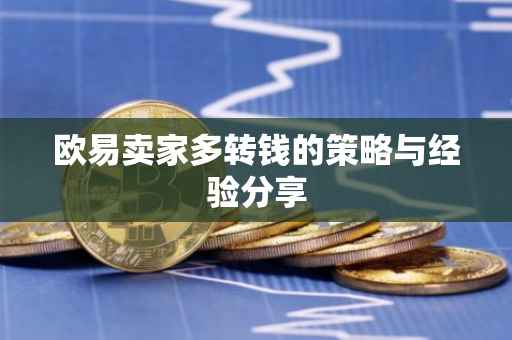 欧易卖家多转钱的策略与经验分享