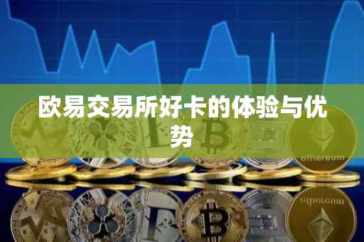 欧易交易所好卡的体验与优势
