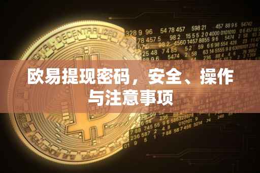 欧易提现密码，安全、操作与注意事项