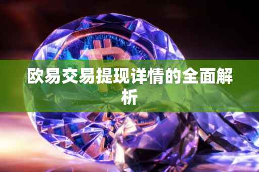 欧易交易提现详情的全面解析