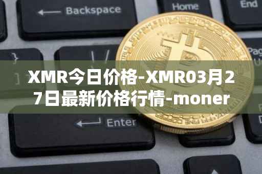 XMR今日价格-XMR03月27日最新价格行情-monero最新走势消息