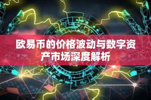 欧易币的价格波动与数字资产市场深度解析