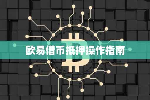 欧易借币抵押操作指南
