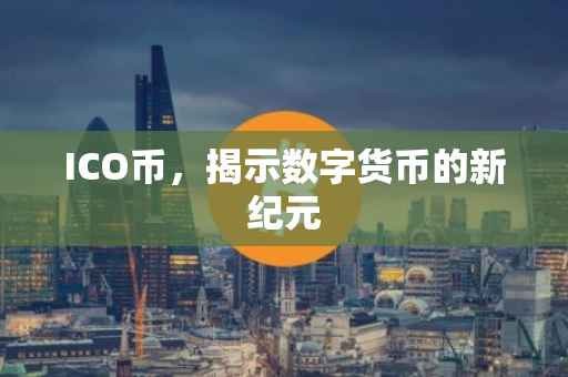 ICO币，揭示数字货币的新纪元