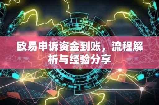 欧易申诉资金到账，流程解析与经验分享