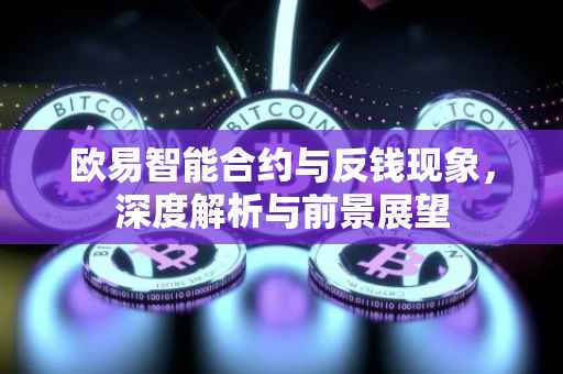 欧易智能合约与反钱现象，深度解析与前景展望