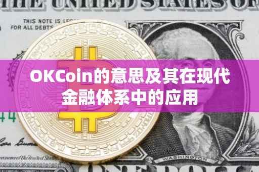 OKCoin的意思及其在现代金融体系中的应用