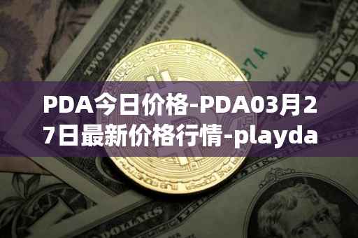PDA今日价格-PDA03月27日最新价格行情-playdapp最新走势消息