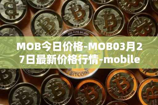 MOB今日价格-MOB03月27日最新价格行情-mobilecoin最新走势消息