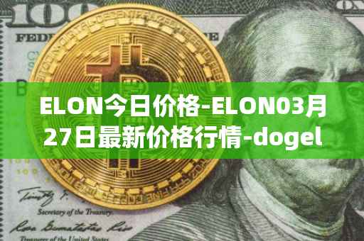 ELON今日价格-ELON03月27日最新价格行情-dogelon-mars最新走势消息