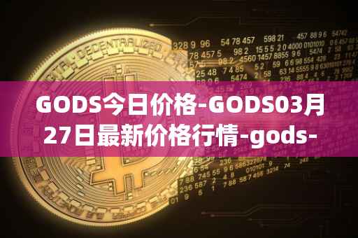 GODS今日价格-GODS03月27日最新价格行情-gods-unchained最新走势消息