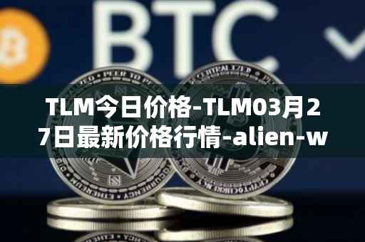 TLM今日价格-TLM03月27日最新价格行情-alien-worlds最新走势消息
