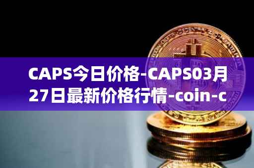 CAPS今日价格-CAPS03月27日最新价格行情-coin-capsule最新走势消息