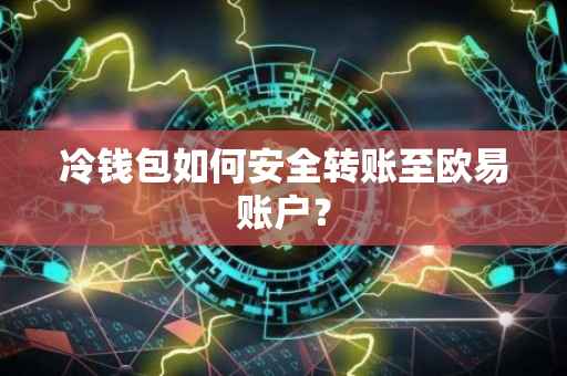 冷钱包如何安全转账至欧易账户？