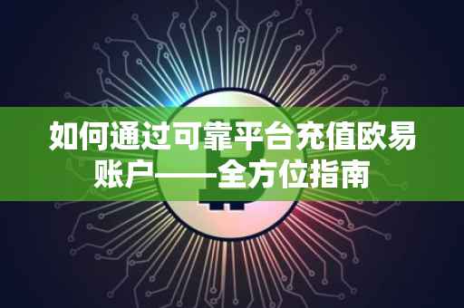 如何通过可靠平台充值欧易账户——全方位指南