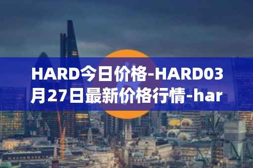 HARD今日价格-HARD03月27日最新价格行情-hard-protocol最新走势消息
