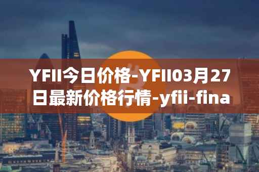 YFII今日价格-YFII03月27日最新价格行情-yfii-finance最新走势消息